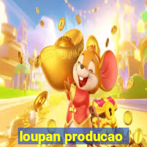 loupan producao